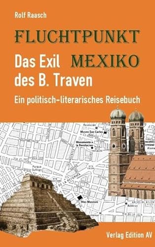 Fluchtpunkt Mexiko: Das Exil des B. Traven: Ein politisch-literarisches Reisebuch von Verlag Edition AV